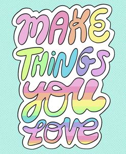 Make Things You Love