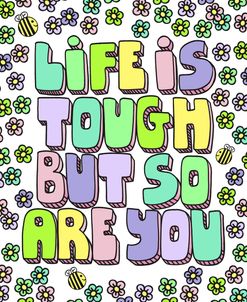 Life Is Tough But So Are You