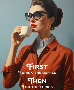First I Drink The Coffee – Then I Do The Things