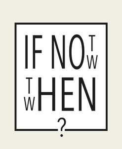 If Not Now – Then When