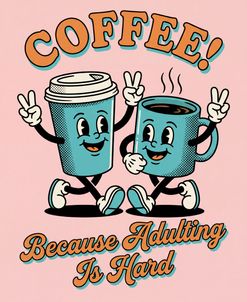 Coffee, Because Adulting Is Hard