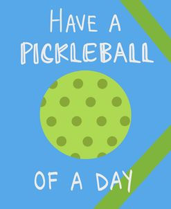 Have a Pickleball Of a Day