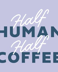 Half Human Half Coffee