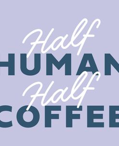 Half Human Half Coffee