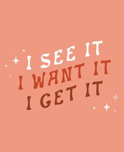 I See It I Want It I Get it