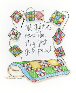 Old Quilters Never Die…They Just Go To Pieces