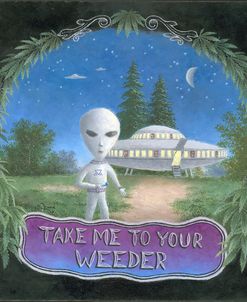 Take Me To Your Weeder