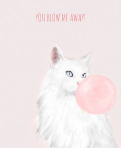 You Blow Me Away Cat