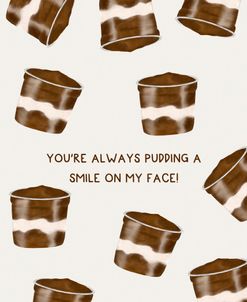 You’re Always Pudding A Smile On My Face