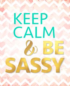 Keep Calm And Be Sassy