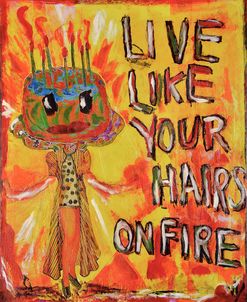 Live Like Your Hair’s On Fire