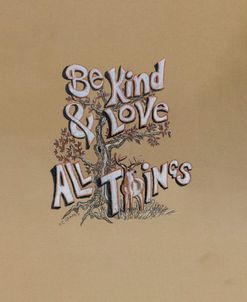 Be kind and Love All Things
