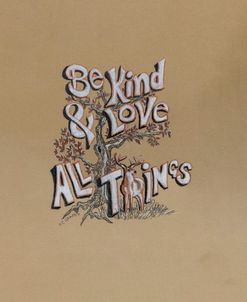 Be kind and Love All Things