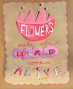 Flowers Make The World Come Alive