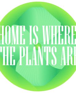 Home Is Where The Plants Are