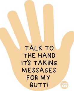 Talk To Hand Taking Messages Butt