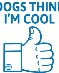 Dogs Think I’m Cool