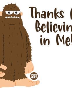 Thanks In Believing In Me Bigfoot