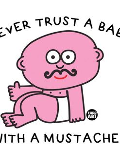 Never Trust Baby With Mustache