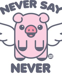 Never Say Never Pig Fly