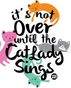Not Over Til Cat Lady Sings