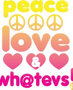 Peace Love And Whatevs