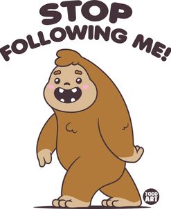 Stop Following Me Bigfoot