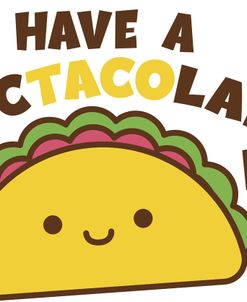 Have Spectacolar Day Taco