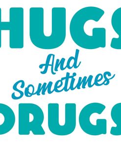 Hugs Sometimes Drugs