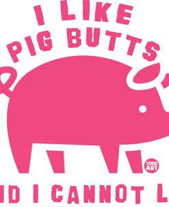 I Like Pig Butts Cannot Lie