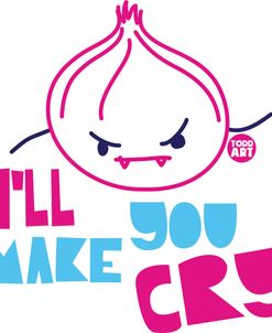 I’ll Make You Cry Onion