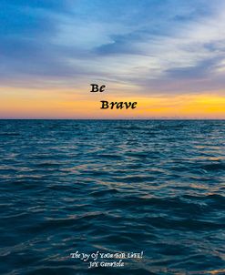 Be Brave Always