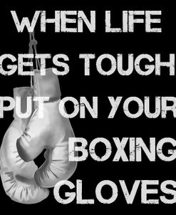 When Life Gets Tough Put On Your Boxing Gloves black and white