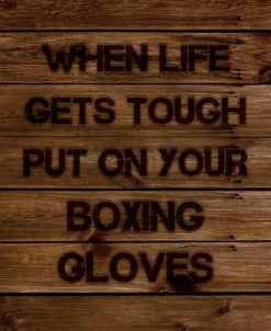 When Life Gets Tough Put On Your Boxing Gloves