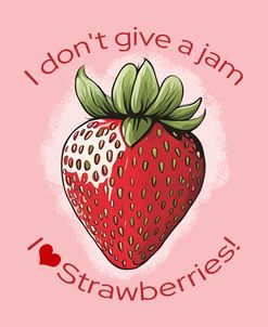 I Don’t Give A Jam I Heart Strawberries