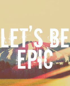 Lets Be Epic