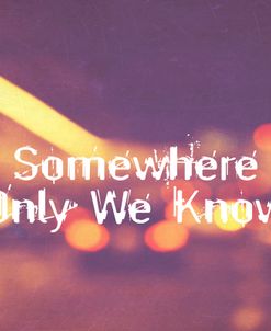 Somewhere Only We Know II